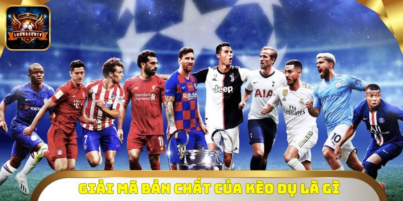 Giải mã bản chất của kèo dụ là gì