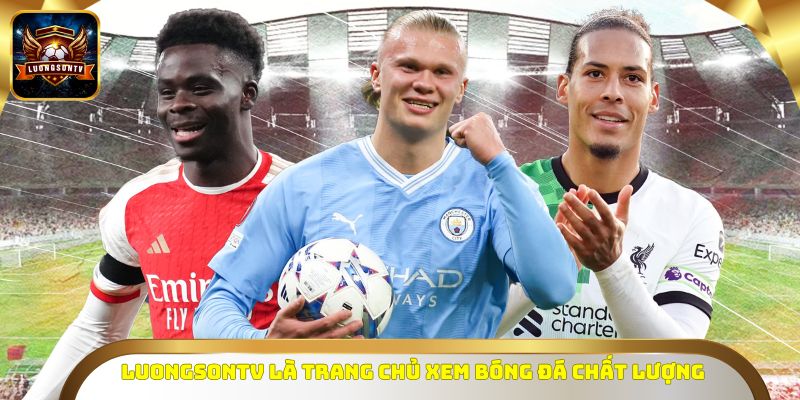 LUONGSONTV là trang chủ xem bóng đá chất lượng 