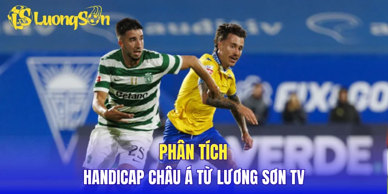 Phân tích handicap châu Á từ Lương Sơn TV