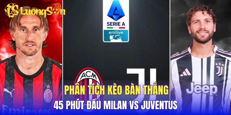 Phân tích kèo bàn thắng 45 phút đầu Milan vs Juventus 