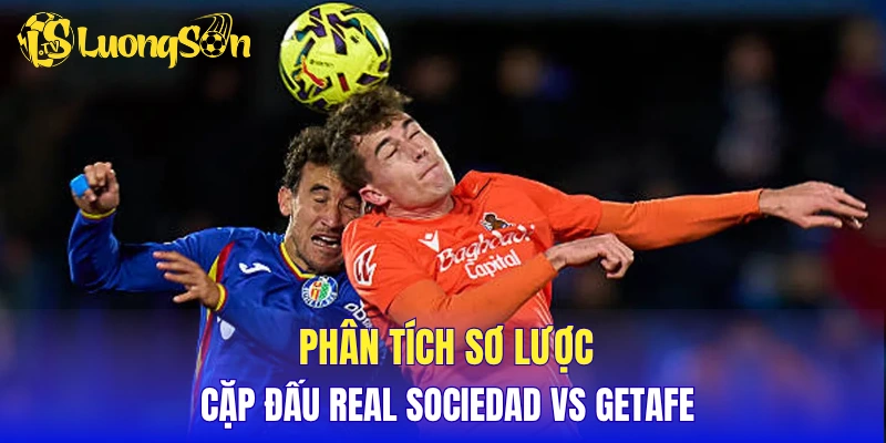 Phân tích sơ lược cặp đấu Real Sociedad vs Getafe
