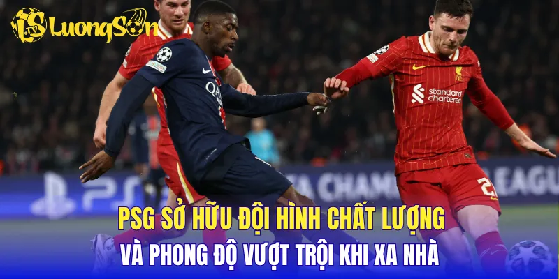 PSG sở hữu đội hình chất lượng và phong độ vượt trội khi xa nhà