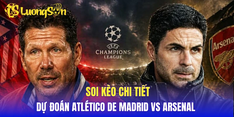 Soi kèo chi tiết, dự đoán Atlético de Madrid vs Arsenal