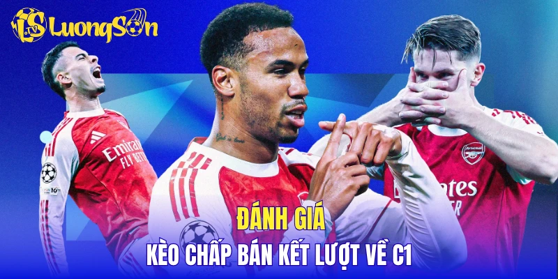 Đánh giá kèo chấp bán kết lượt về C1