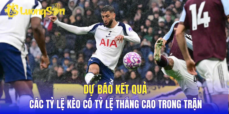 Dự báo kết quả các tỷ lệ kèo có tỷ lệ thắng cao trong trận