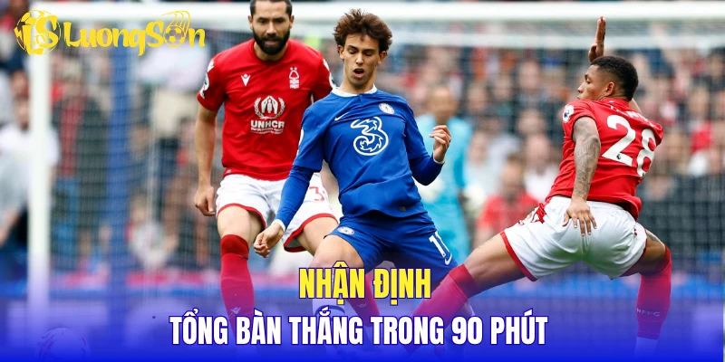 Nhận định tổng bàn thắng trong 90 phút