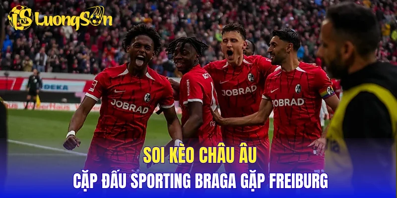 Soi kèo châu Âu cặp đấu Sporting Braga gặp Freiburg