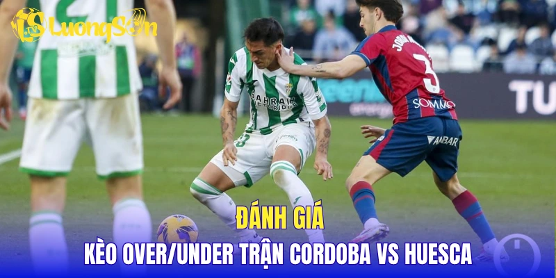 Đánh giá kèo over/under trận Cordoba vs Huesca