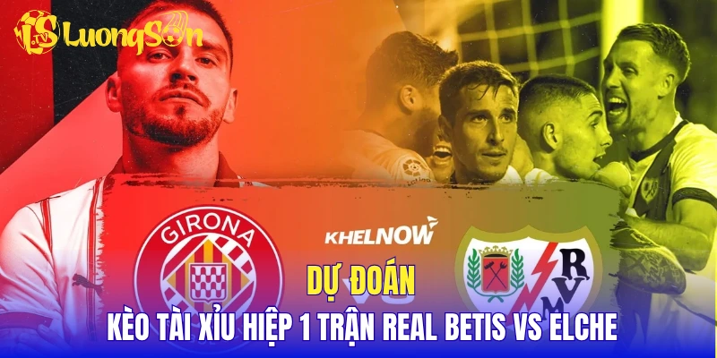 Dự đoán kèo tài xỉu hiệp toàn trận Real Betis vs Elche