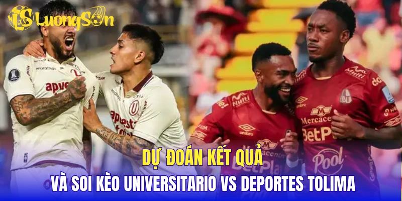 Dự đoán kết quả và soi kèo Universitario vs Deportes Tolima