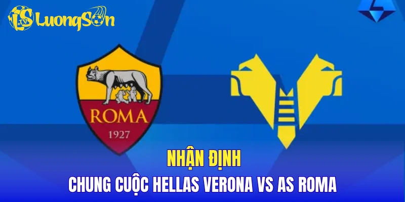 Nhận định chung cuộc Hellas Verona vs AS Roma 