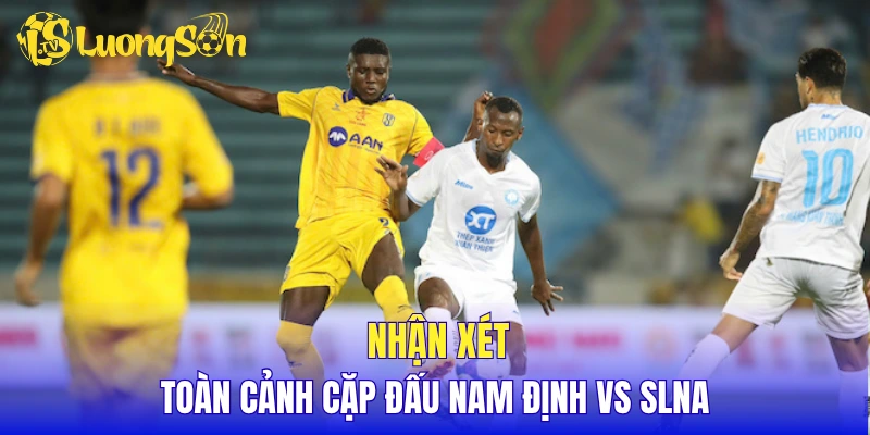 Nhận xét toàn cảnh  cặp đấu Nam Định vs SLNA