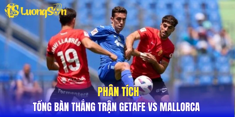Phân tích tổng bàn thắng trận  Getafe vs Mallorca