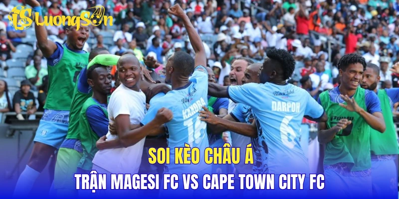 Soi kèo châu Á trận Magesi FC vs Cape Town City FC