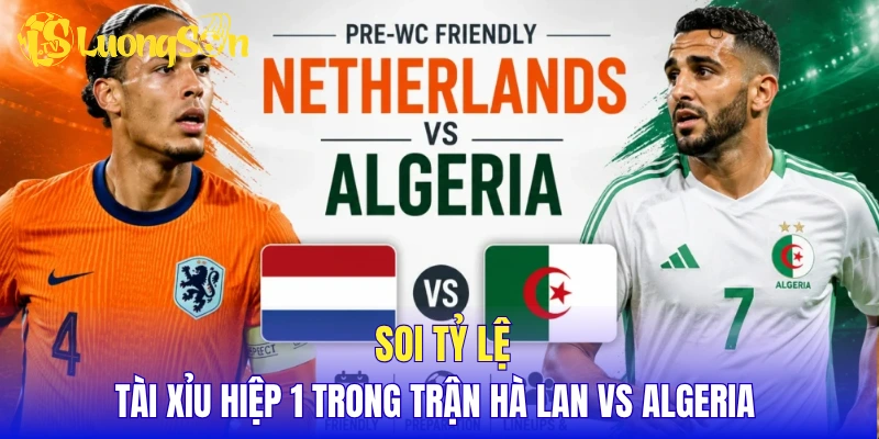 Soi tỷ lệ tài xỉu hiệp 1 trong trận Hà Lan vs Algeria