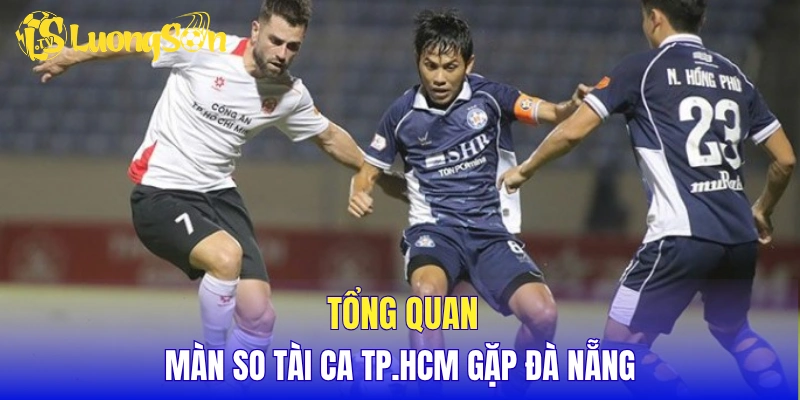 Tổng quan màn so tài CA TP.HCM gặp Đà Nẵng