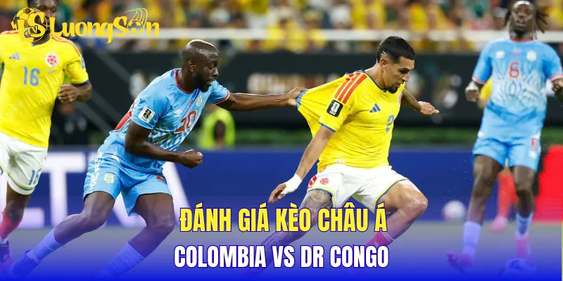 Đánh giá kèo Châu Á Colombia vs DR Congo