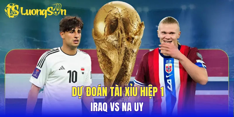 Dự đoán tài xỉu hiệp 1 Iraq vs Na Uy