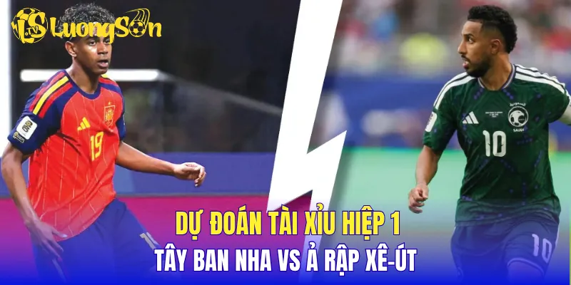Dự đoán tài xỉu hiệp 1 Tây Ban Nha vs Ả Rập Xê-út
