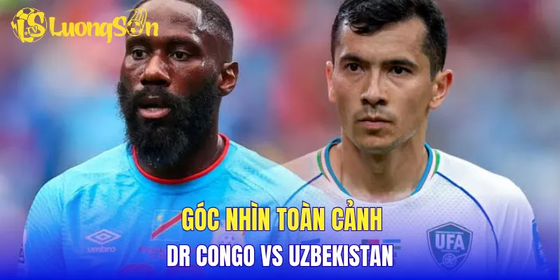 Góc nhìn toàn cảnh DR Congo vs Uzbekistan