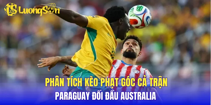 Phân tích kèo phạt góc cả trận Paraguay đối đầ Australia