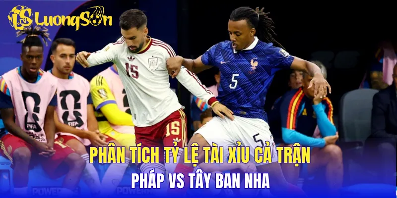 Phân tích tỷ lệ tài xỉu cả trận Pháp vs Tây Ban Nha