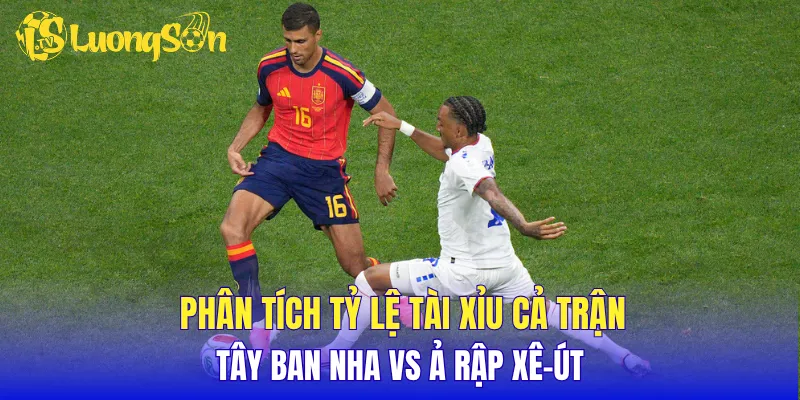 Phân tích tỷ lệ tài xỉu cả trận Tây Ban Nha vs Ả Rập Xê-út