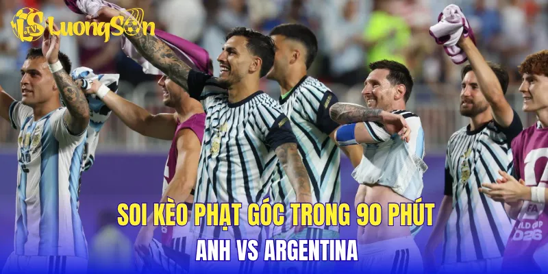 Soi kèo phạt góc trong 90 phút Anh vs Argentina 