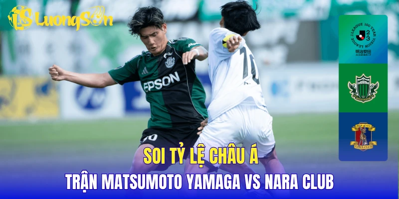 Soi tỷ lệ châu Á trận Matsumoto Yamaga vs Nara Club