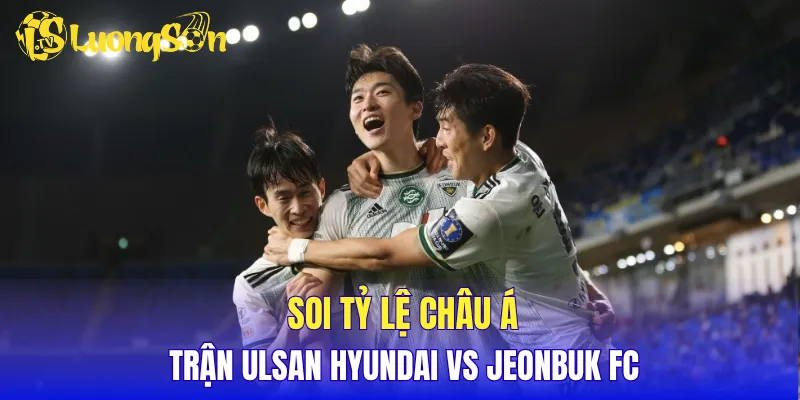 Soi tỷ lệ châu Á trận Ulsan Hyundai vs Jeonbuk FC