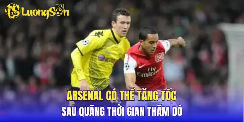 Arsenal có thể tăng tốc sau quãng thời gian thăm dò