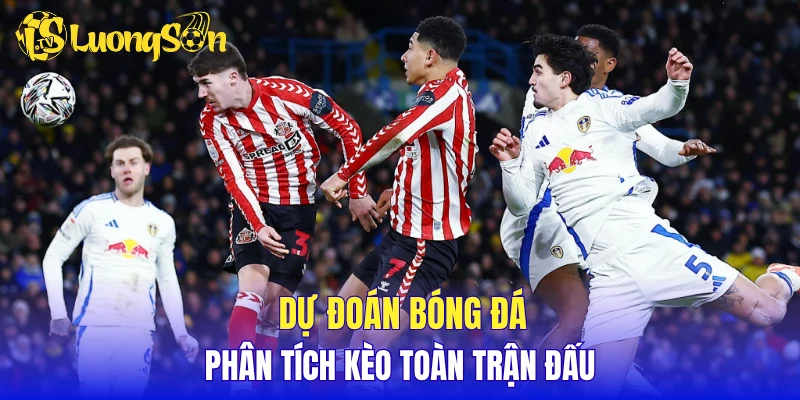 Dự đoán bóng đá, phân tích kèo toàn trận đấu