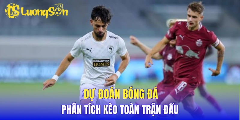 Dự đoán bóng đá, phân tích kèo toàn trận đấu