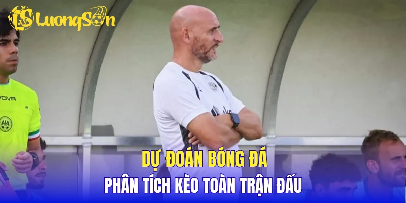 Dự đoán bóng đá, phân tích kèo toàn trận đấu