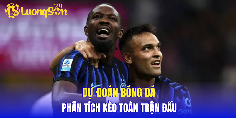 Dự đoán bóng đá, phân tích kèo toàn trận đấu