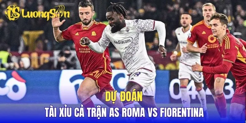 Dự đoán tài xỉu cả trận AS Roma vs Fiorentina