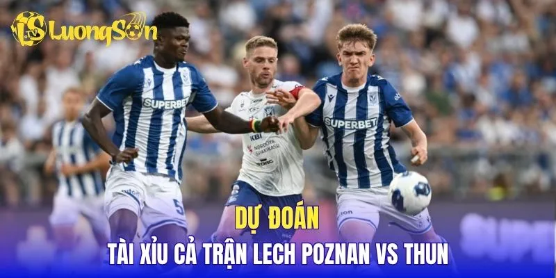 Dự đoán tài xỉu cả trận Lech Poznan vs Thun