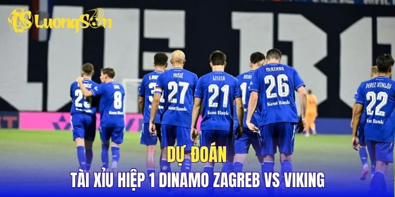Dự đoán tài xỉu hiệp 1 Dinamo Zagreb vs Viking