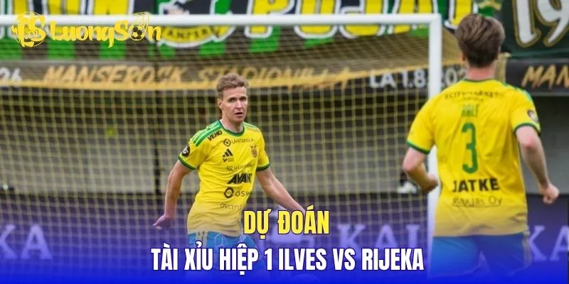Dự đoán tài xỉu hiệp 1 Ilves vs Rijeka