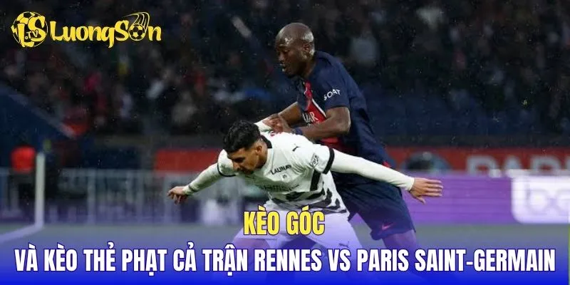 Kèo góc và kèo thẻ phạt cả trận Rennes vs Paris Saint-Germain