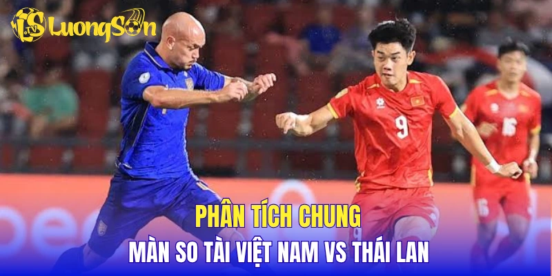 Phân tích chung màn so tài Việt Nam vs Thái Lan