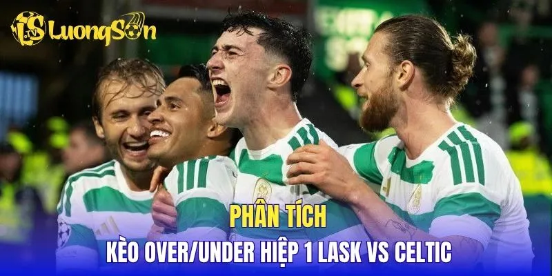 Phân tích kèo Over/Under hiệp 1 LASK vs Celtic