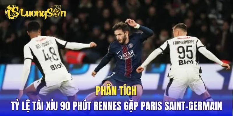 Phân tích tỷ lệ tài xỉu 90 phút Rennes gặp Paris Saint-Germain