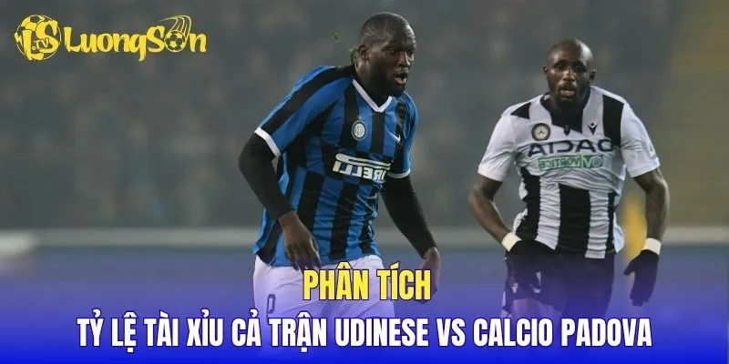 Phân tích tỷ lệ tài xỉu cả trận Udinese vs Calcio Padova