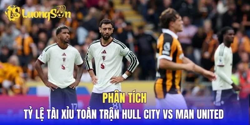 Phân tích tỷ lệ tài xỉu toàn trận Hull City vs Man United