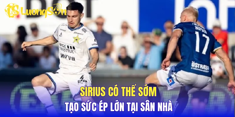 Sirius có thể sớm tạo sức ép lớn tại sân nhà