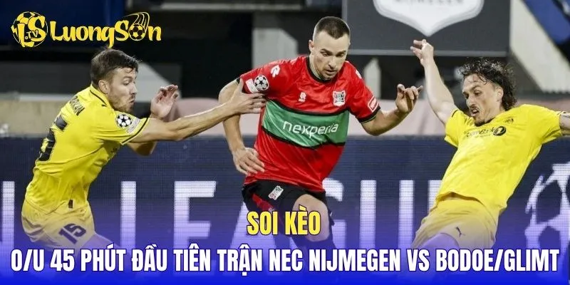 Soi kèo O/U 45 phút đầu tiên trận NEC Nijmegen vs Bodoe/Glimt