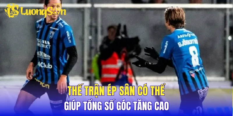 Thế trận ép sân có thể giúp tổng số góc tăng cao